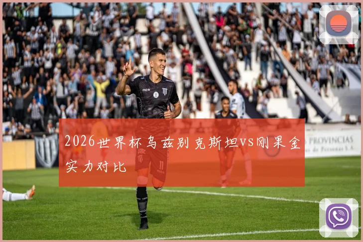 2026世界杯乌兹别克斯坦vs刚果金实力对比