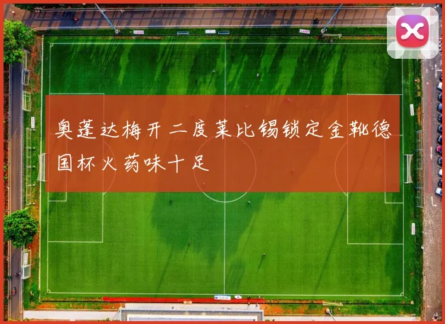 奥蓬达梅开二度莱比锡锁定金靴德国杯火药味十足