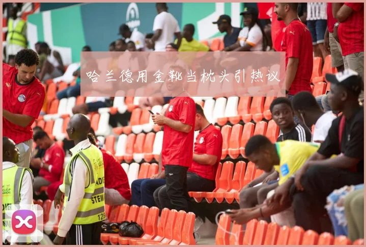 哈兰德用金靴当枕头引热议
