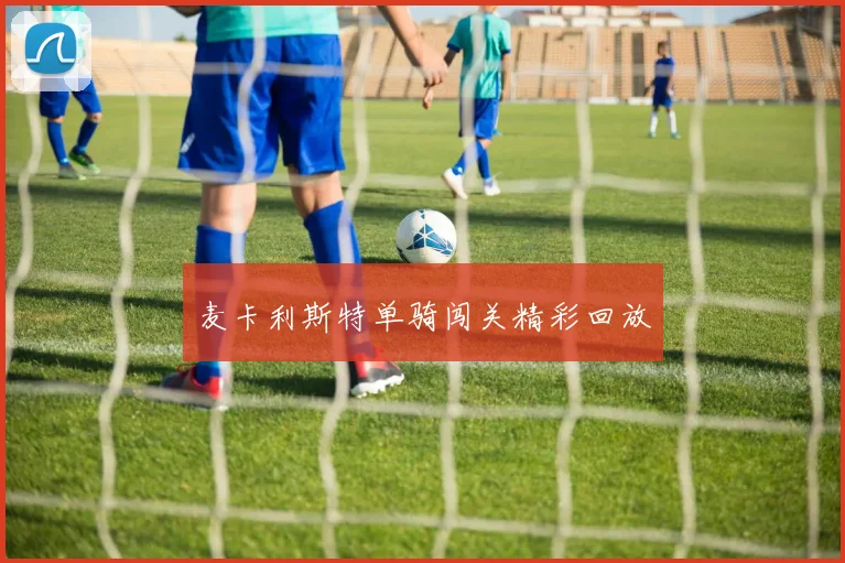 麦卡利斯特单骑闯关精彩回放