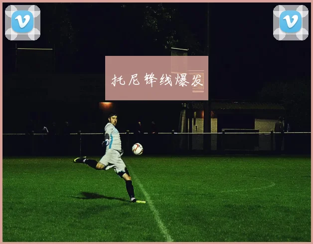 托尼锋线爆发