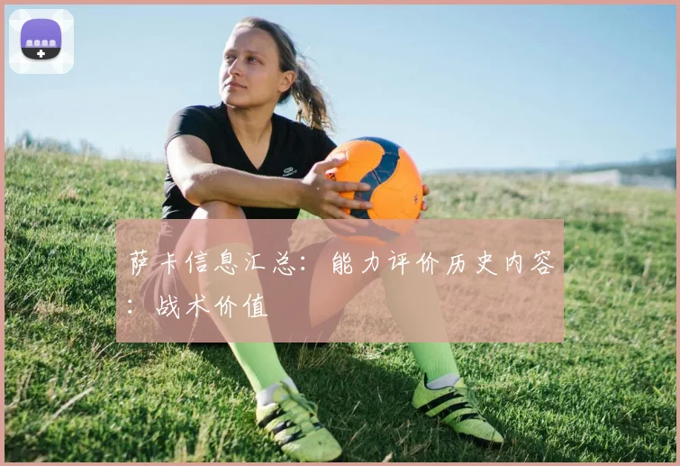 萨卡信息汇总:能力评价历史内容:战术价值