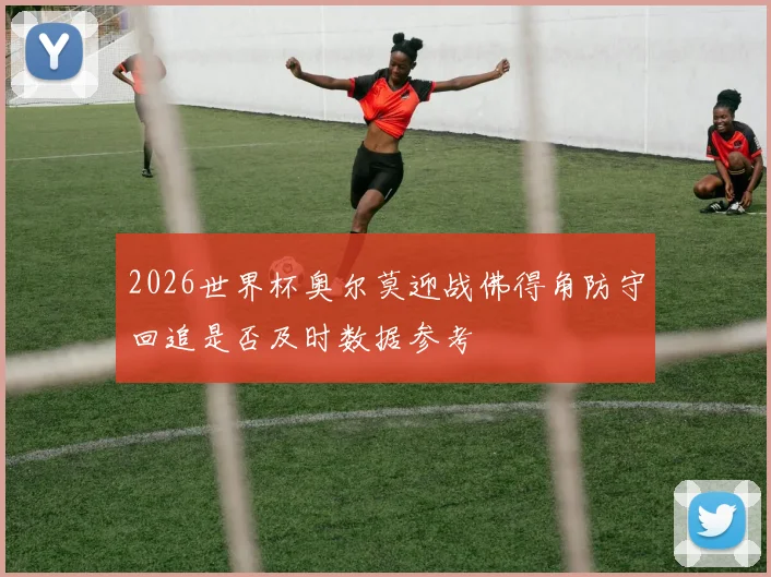 2026世界杯奥尔莫迎战佛得角防守回追是否及时数据参考