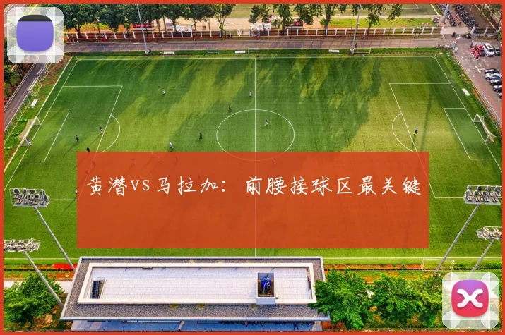 黄潜vs马拉加:前腰接球区最关键