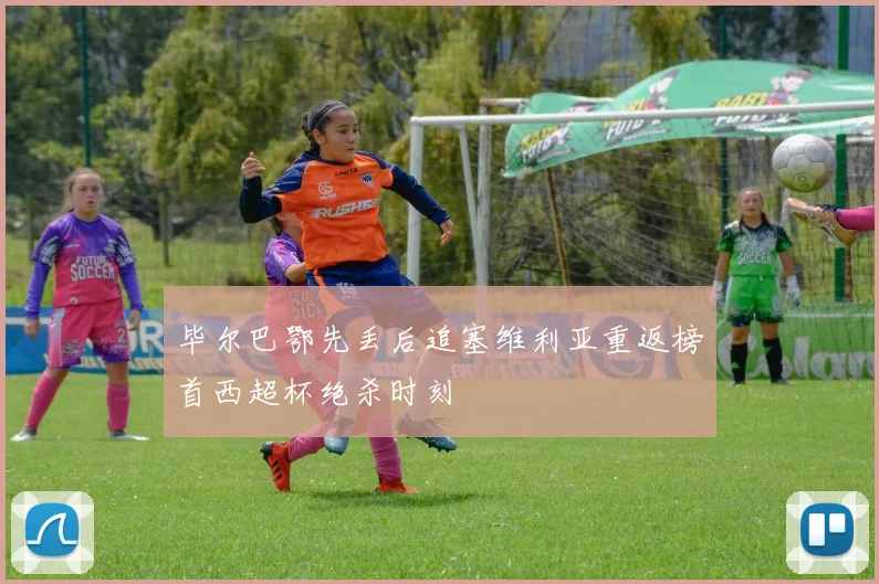 毕尔巴鄂先丢后追塞维利亚重返榜首西超杯绝杀时刻
