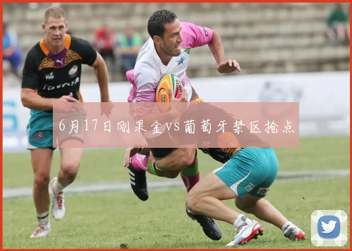 6月17日刚果金vs葡萄牙禁区抢点