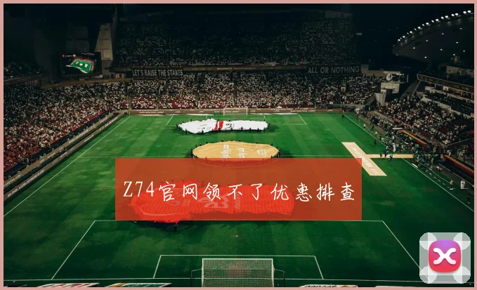 Z74官网领不了优惠排查